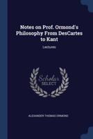 Notes on Prof. Ormond's Philosophy From DesCartes to Kant