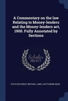 A Commentary on the Law Relating to Money-Lenders and the Money-Lenders Act, 1900. Fully Annotated by Sections