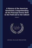A History of the American Revolution; Comprehending All the Principal Events Both in the Field and in the Cabinet; Volume 2