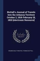 Nuttall's Journal of Travels Into the Arkansa Territory October 2, 1818-February 18, 1820 [Electronic Resource]