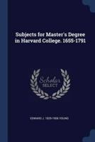 Subjects for Master's Degree in Harvard College. 1655-1791