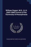 William Pepper, M.D., LL.D. (1843-1898) Provost of the University of Pennsylvania