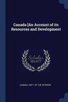 Canada [An Account of Its Resources and Development