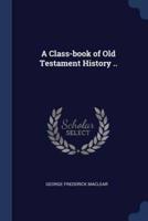 A Class-Book of Old Testament History ..