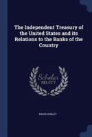 The Independent Treasury of the United States and Its Relations to the Banks of the Country