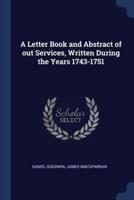 A Letter Book and Abstract of Out Services, Written During the Years 1743-1751