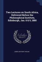 Two Lectures on South Africa, Delivered Before the Philosophical Institute, Edinburgh, Jan. 6 & 9, 1880