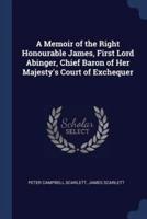 A Memoir of the Right Honourable James, First Lord Abinger, Chief Baron of Her Majesty's Court of Exchequer