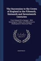 The Succession to the Crown of England in the Fifteenth, Sixteenth and Seventeenth Centuries