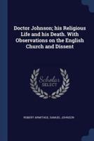 Doctor Johnson; His Religious Life and His Death. With Observations on the English Church and Dissent