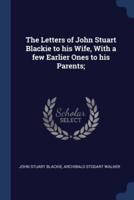 The Letters of John Stuart Blackie to His Wife, With a Few Earlier Ones to His Parents;