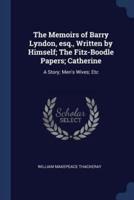 The Memoirs of Barry Lyndon, Esq., Written by Himself; The Fitz-Boodle Papers; Catherine