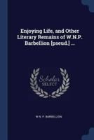 Enjoying Life, and Other Literary Remains of W.N.P. Barbellion [Pseud.] ...