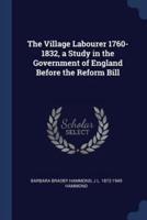 The Village Labourer 1760-1832, a Study in the Government of England Before the Reform Bill