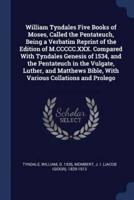 William Tyndales Five Books of Moses, Called the Pentateuch, Being a Verbatim Reprint of the Edition of M.CCCCC.XXX. Compared With Tyndales Genesis of 1534, and the Pentateuch in the Vulgate, Luther, and Matthews Bible, With Various Collations and Prolego