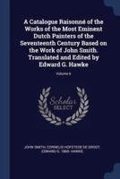 A Catalogue Raisonné of the Works of the Most Eminent Dutch Painters of the Seventeenth Century Based on the Work of John Smith. Translated and Edited by Edward G. Hawke; Volume 6