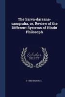 The Sarva-Darsana-Samgraha, or, Review of the Different Systems of Hindu Philosoph