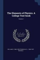 The Elements of Physics. A College Text-Book; Volume 1