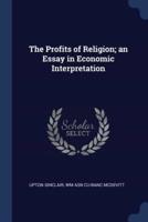 The Profits of Religion; An Essay in Economic Interpretation