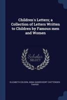 Children's Letters; a Collection of Letters Written to Children by Famous Men and Women