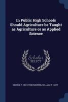 In Public High Schools Should Agriculture Be Taught as Agriculture or as Applied Science