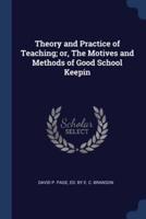 Theory and Practice of Teaching; or, The Motives and Methods of Good School Keepin