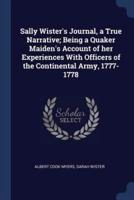 Sally Wister's Journal, a True Narrative; Being a Quaker Maiden's Account of Her Experiences With Officers of the Continental Army, 1777-1778