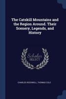 The Catskill Mountains and the Region Around. Their Scenery, Legends, and History