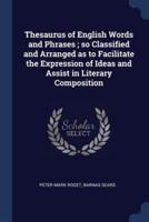 Thesaurus of English Words and Phrases; So Classified and Arranged as to Facilitate the Expression of Ideas and Assist in Literary Composition