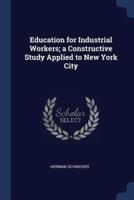 Education for Industrial Workers; a Constructive Study Applied to New York City
