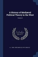 A History of Mediæval Political Theory in the West; Volume 6