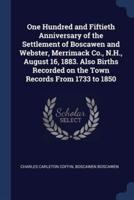 One Hundred and Fiftieth Anniversary of the Settlement of Boscawen and Webster, Merrimack Co., N.H., August 16, 1883. Also Births Recorded on the Town Records From 1733 to 1850