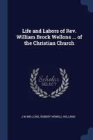 Life and Labors of Rev. William Brock Wellons ... Of the Christian Church