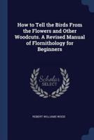 How to Tell the Birds From the Flowers and Other Woodcuts. A Revised Manual of Flornithology for Beginners