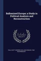 Balkanized Europe; a Study in Political Analysis and Reconstruction