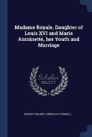 Madame Royale, Daughter of Louis XVI and Marie Antoinette, Her Youth and Marriage