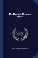 The Electron Theory of Matter