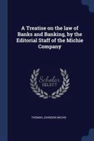 A Treatise on the Law of Banks and Banking, by the Editorial Staff of the Michie Company