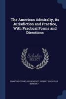 The American Admiralty, Its Jurisdiction and Practice, With Practical Forms and Directions