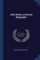 John Keats; a Literary Biography