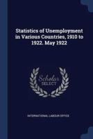 Statistics of Unemployment in Various Countries, 1910 to 1922. May 1922