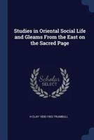 Studies in Oriental Social Life and Gleams From the East on the Sacred Page