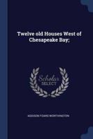 Twelve Old Houses West of Chesapeake Bay;