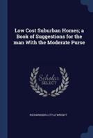 Low Cost Suburban Homes; a Book of Suggestions for the Man With the Moderate Purse