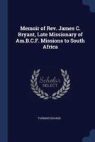 Memoir of Rev. James C. Bryant, Late Missionary of Am.B.C.F. Missions to South Africa