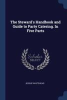 The Steward's Handbook and Guide to Party Catering. In Five Parts