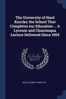 The University of Hard Knocks; the School That Completes Our Education ... A Lyceum and Chautauqua Lecture Delivered Since 1904