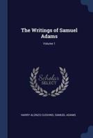 The Writings of Samuel Adams; Volume 1