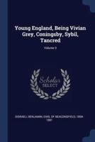 Young England, Being Vivian Grey, Coningsby, Sybil, Tancred; Volume 3