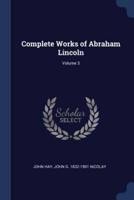 Complete Works of Abraham Lincoln; Volume 3